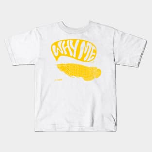 yellow arowana fish with typography why me Kids T-Shirt